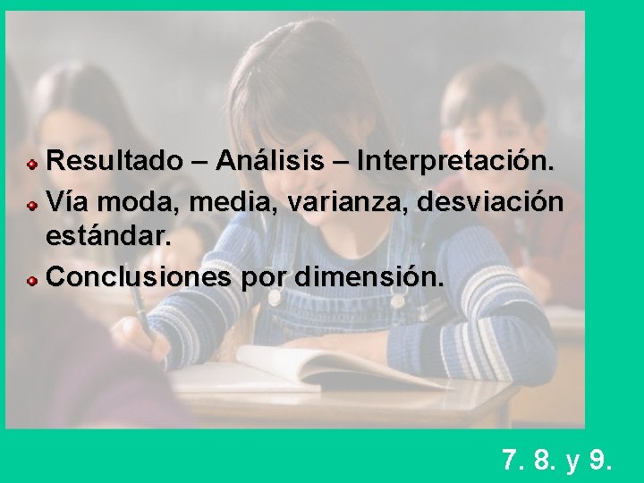 Resultado – Análisis – Interpretación. Vía moda, media, varianza, desviación estándar. Conclusiones por dimensión.