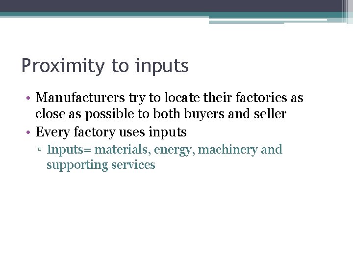 Proximity to inputs • Manufacturers try to locate their factories as close as possible