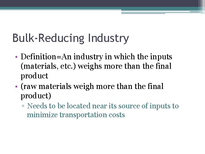 Bulk-Reducing Industry • Definition=An industry in which the inputs (materials, etc. ) weighs more