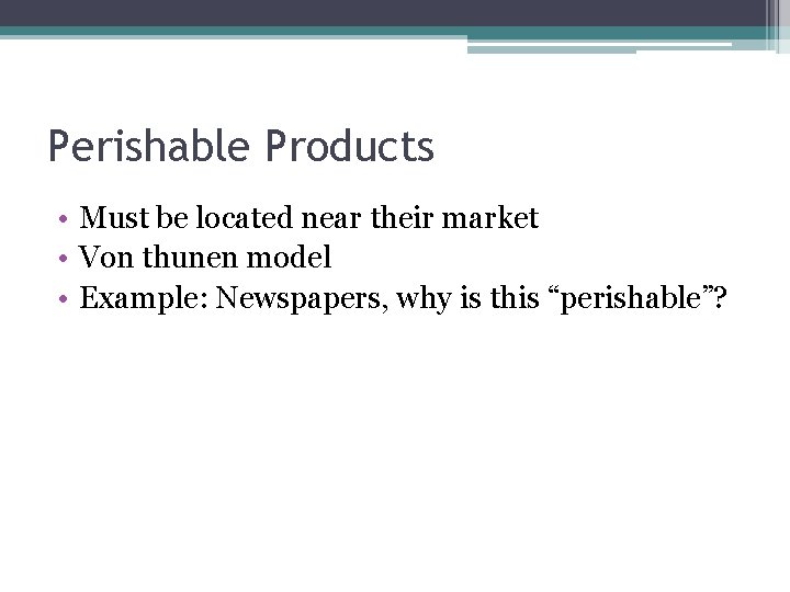 Perishable Products • Must be located near their market • Von thunen model •