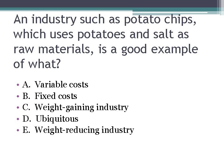 An industry such as potato chips, which uses potatoes and salt as raw materials,