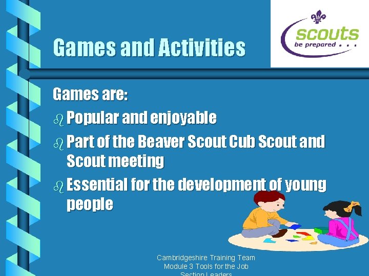 Games and Activities Games are: b Popular and enjoyable b Part of the Beaver