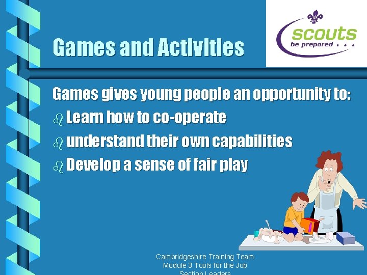 Games and Activities Games gives young people an opportunity to: b Learn how to