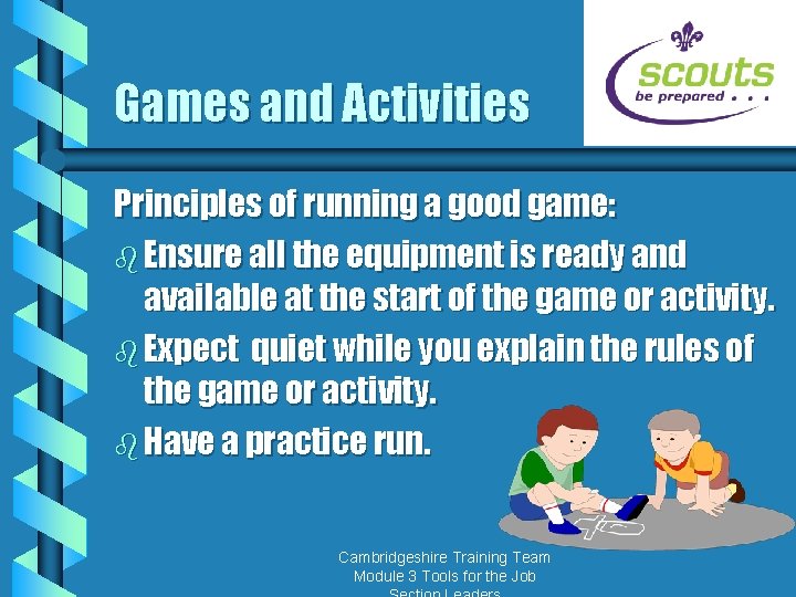 Games and Activities Principles of running a good game: b Ensure all the equipment