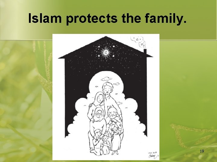 Islam protects the family. 19 