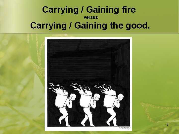 Carrying / Gaining fire versus Carrying / Gaining the good. 7 