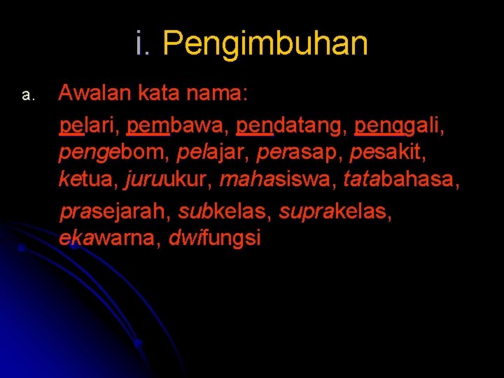 i. Pengimbuhan a. Awalan kata nama: pelari, pembawa, pendatang, penggali, pengebom, pelajar, perasap, pesakit,