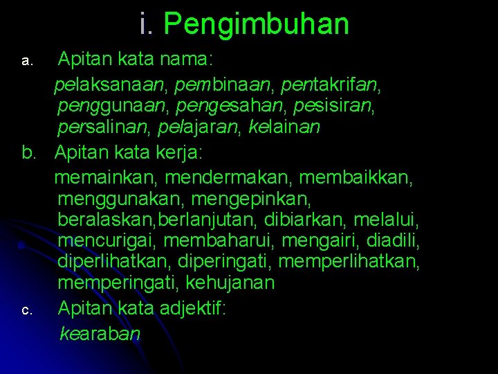 i. Pengimbuhan Apitan kata nama: pelaksanaan, pembinaan, pentakrifan, penggunaan, pengesahan, pesisiran, persalinan, pelajaran, kelainan