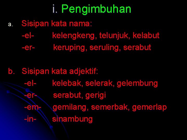 i. Pengimbuhan a. Sisipan kata nama: -elkelengkeng, telunjuk, kelabut -erkeruping, seruling, serabut b. Sisipan