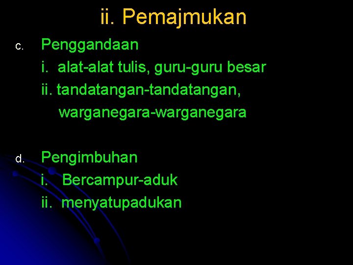 ii. Pemajmukan c. Penggandaan i. alat-alat tulis, guru-guru besar ii. tandatangan-tandatangan, warganegara-warganegara d. Pengimbuhan