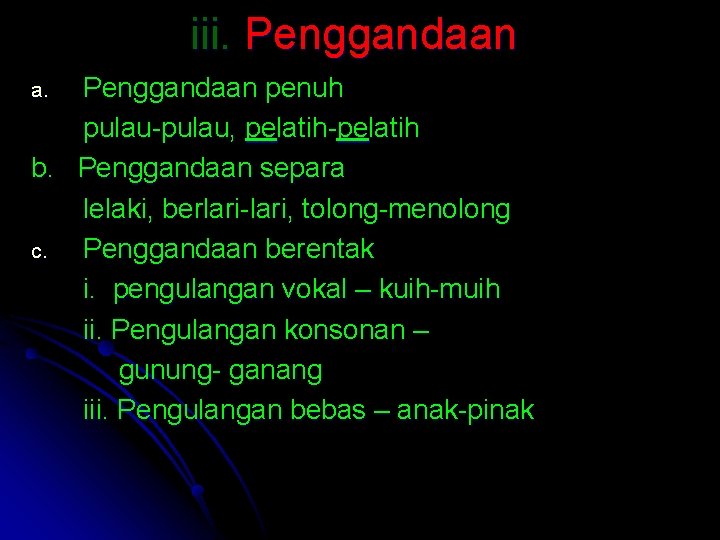 iii. Penggandaan penuh pulau-pulau, pelatih-pelatih b. Penggandaan separa lelaki, berlari-lari, tolong-menolong c. Penggandaan berentak