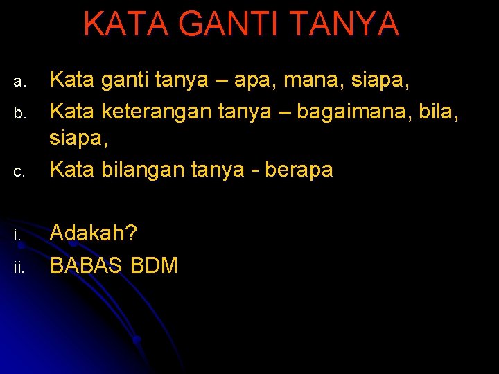 KATA GANTI TANYA a. b. c. i. ii. Kata ganti tanya – apa, mana,