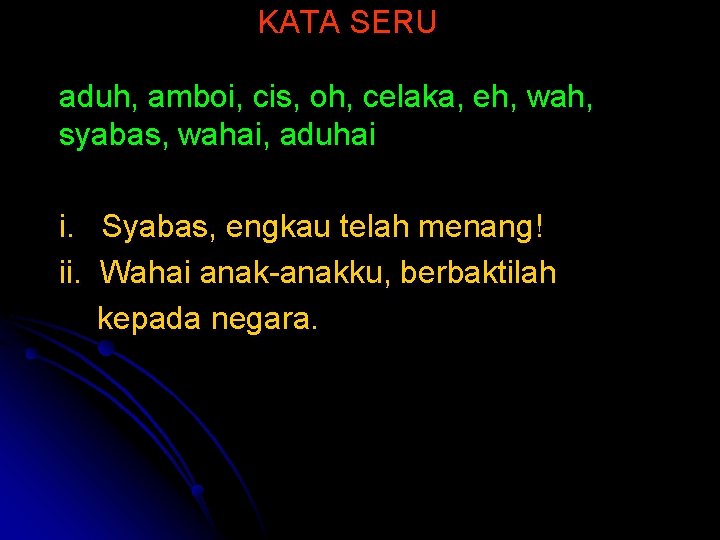 KATA SERU aduh, amboi, cis, oh, celaka, eh, wah, syabas, wahai, aduhai i. Syabas,