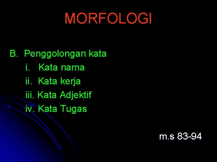 MORFOLOGI B. Penggolongan kata i. Kata nama ii. Kata kerja iii. Kata Adjektif iv.