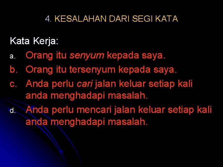 4. KESALAHAN DARI SEGI KATA Kata Kerja: a. Orang itu senyum kepada saya. b.