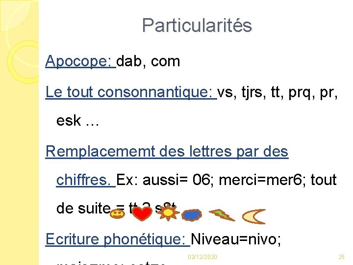 Particularités Apocope: dab, com Le tout consonnantique: vs, tjrs, tt, prq, pr, esk …