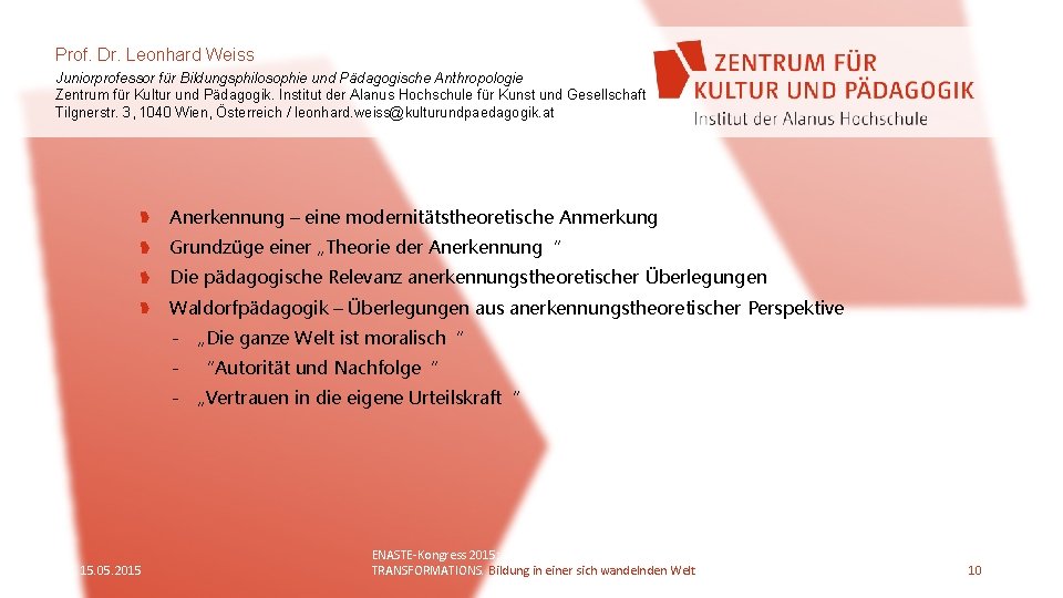 Prof. Dr. Leonhard Weiss Juniorprofessor für Bildungsphilosophie und Pädagogische Anthropologie Zentrum für Kultur und