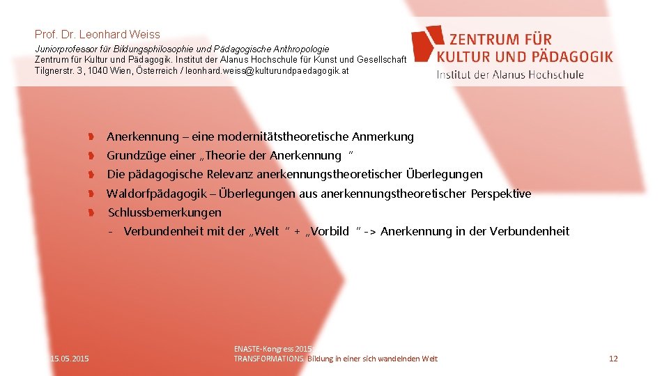 Prof. Dr. Leonhard Weiss Juniorprofessor für Bildungsphilosophie und Pädagogische Anthropologie Zentrum für Kultur und