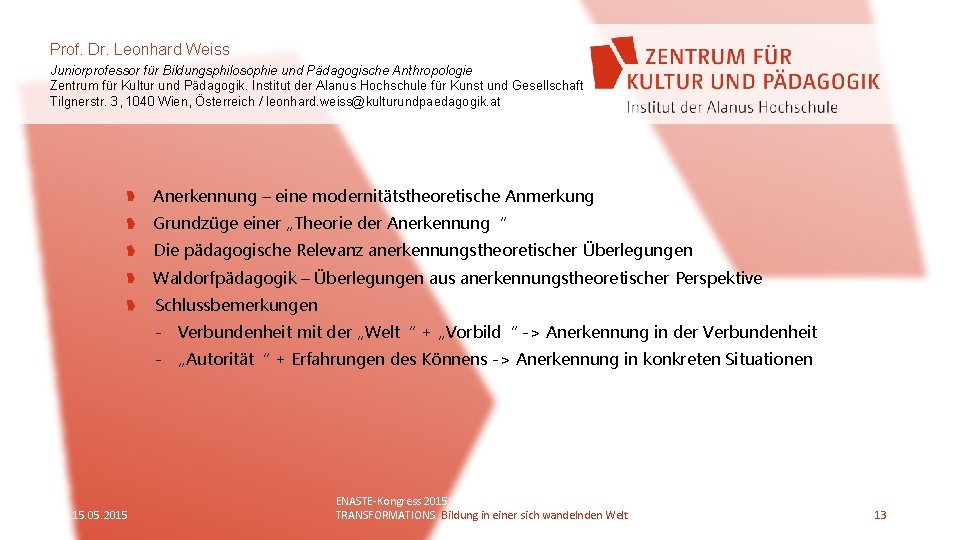 Prof. Dr. Leonhard Weiss Juniorprofessor für Bildungsphilosophie und Pädagogische Anthropologie Zentrum für Kultur und