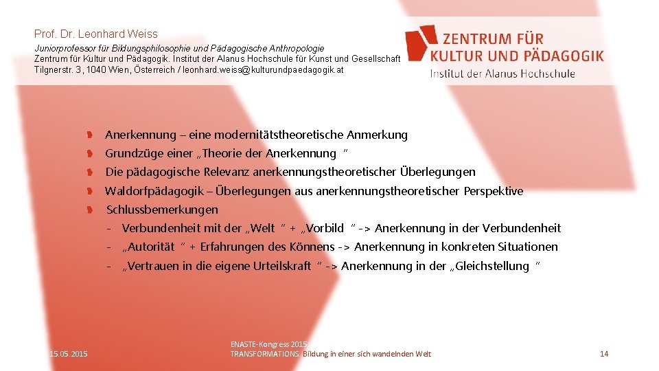 Prof. Dr. Leonhard Weiss Juniorprofessor für Bildungsphilosophie und Pädagogische Anthropologie Zentrum für Kultur und