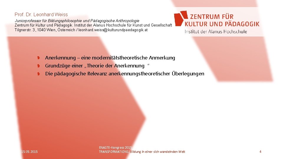 Prof. Dr. Leonhard Weiss Juniorprofessor für Bildungsphilosophie und Pädagogische Anthropologie Zentrum für Kultur und