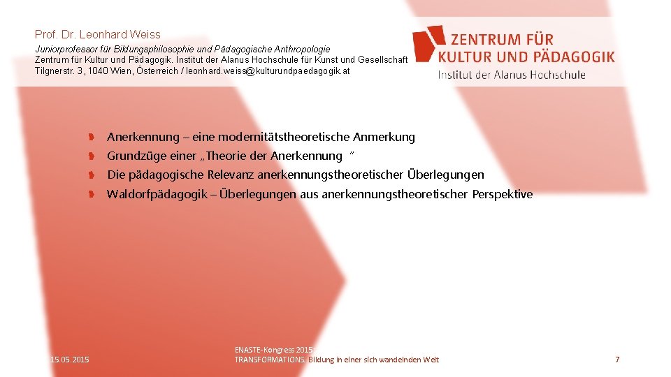 Prof. Dr. Leonhard Weiss Juniorprofessor für Bildungsphilosophie und Pädagogische Anthropologie Zentrum für Kultur und