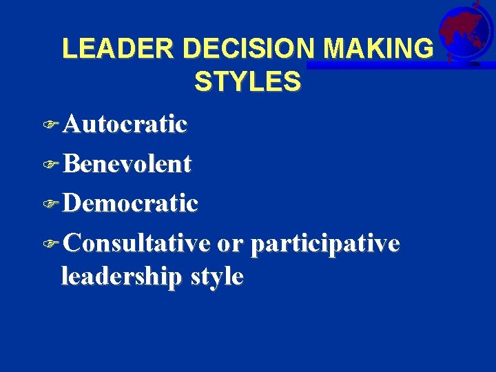 LEADER DECISION MAKING STYLES FAutocratic FBenevolent FDemocratic FConsultative or participative leadership style 