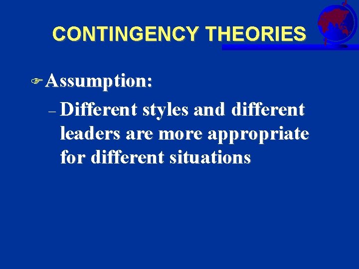 CONTINGENCY THEORIES FAssumption: – Different styles and different leaders are more appropriate for different