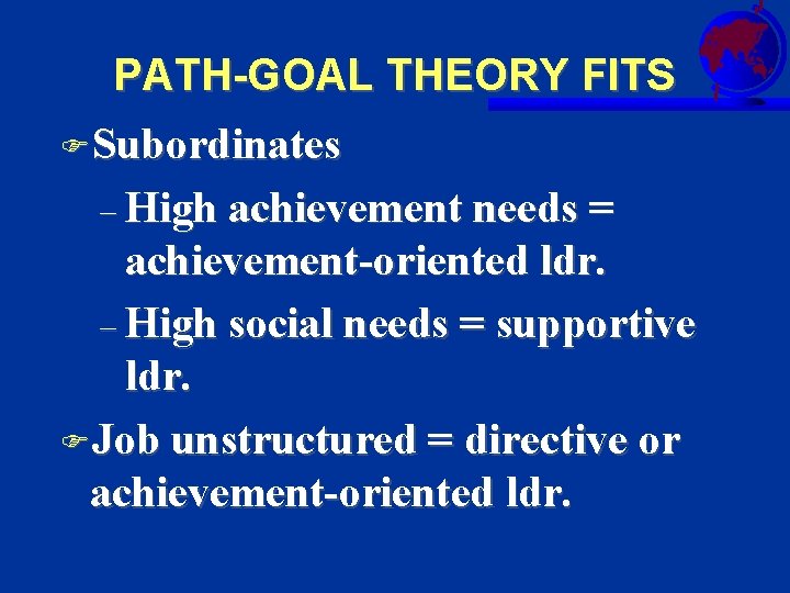 PATH-GOAL THEORY FITS FSubordinates – High achievement needs = achievement-oriented ldr. – High social