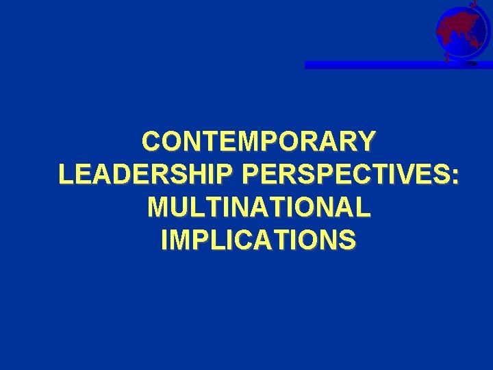 CONTEMPORARY LEADERSHIP PERSPECTIVES: MULTINATIONAL IMPLICATIONS 