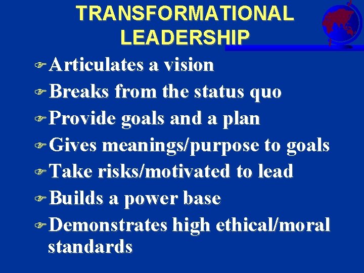 TRANSFORMATIONAL LEADERSHIP FArticulates a vision FBreaks from the status quo FProvide goals and a