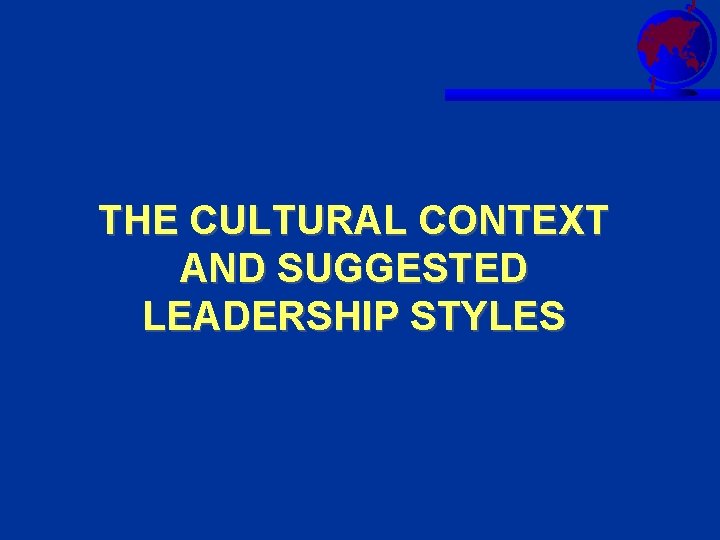 THE CULTURAL CONTEXT AND SUGGESTED LEADERSHIP STYLES 