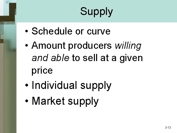 Supply • Schedule or curve • Amount producers willing and able to sell at
