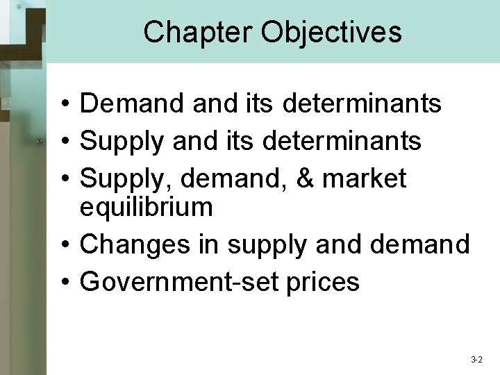Chapter Objectives • Demand its determinants • Supply, demand, & market equilibrium • Changes