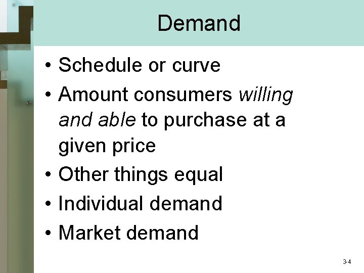 Demand • Schedule or curve • Amount consumers willing and able to purchase at