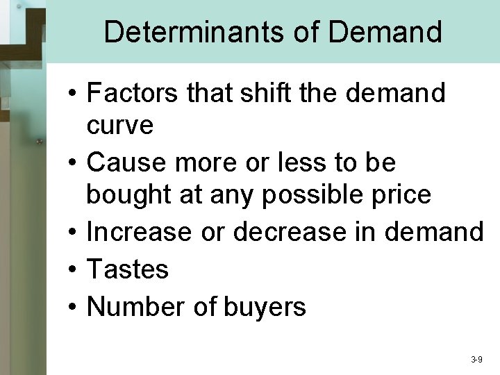 Determinants of Demand • Factors that shift the demand curve • Cause more or