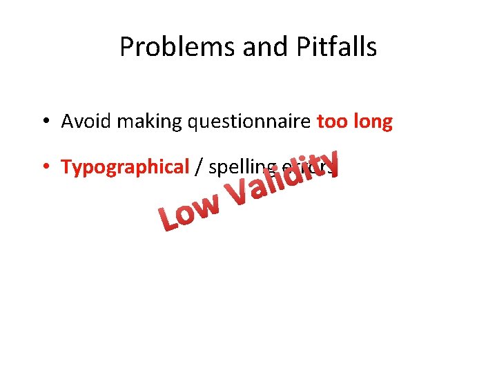 Problems and Pitfalls • Avoid making questionnaire too long y t i lid •