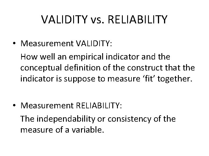 VALIDITY vs. RELIABILITY • Measurement VALIDITY: How well an empirical indicator and the conceptual