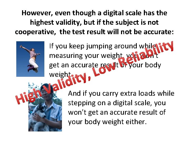 However, even though a digital scale has the highest validity, but if the subject