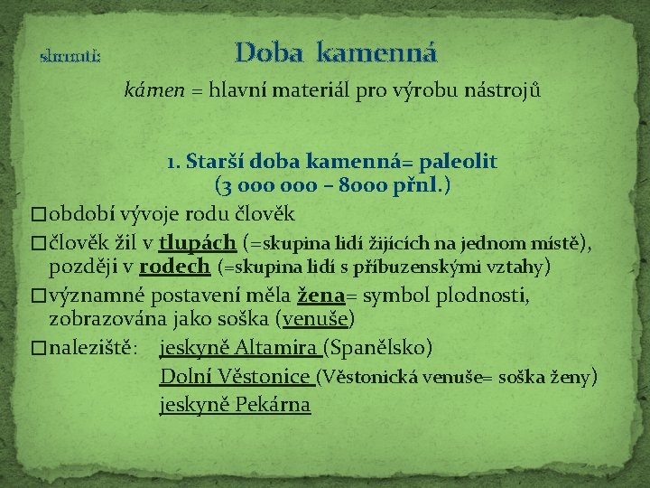 shrnutí: Doba kamenná kámen = hlavní materiál pro výrobu nástrojů 1. Starší doba kamenná=