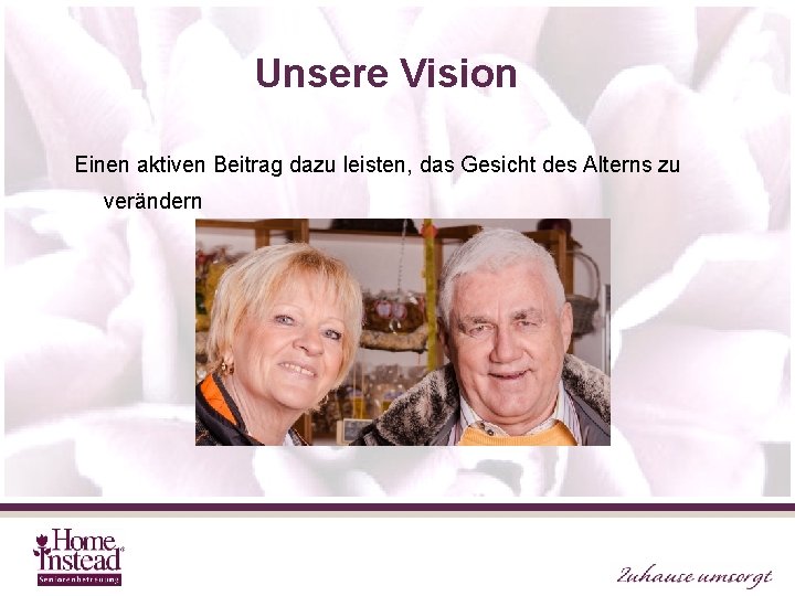 Unsere Vision Einen aktiven Beitrag dazu leisten, das Gesicht des Alterns zu verändern 