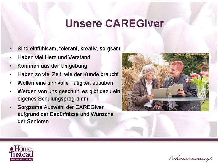 Unsere CAREGiver • Sind einfühlsam, tolerant, kreativ, sorgsam • Haben viel Herz und Verstand