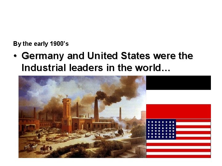 By the early 1900’s • Germany and United States were the Industrial leaders in