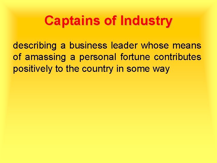 Captains of Industry describing a business leader whose means of amassing a personal fortune