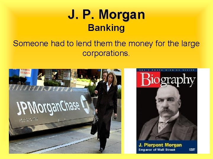 J. P. Morgan Banking Someone had to lend them the money for the large