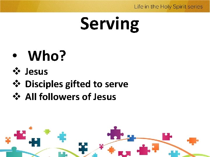 Serving • Who? v Jesus v Disciples gifted to serve v All followers of