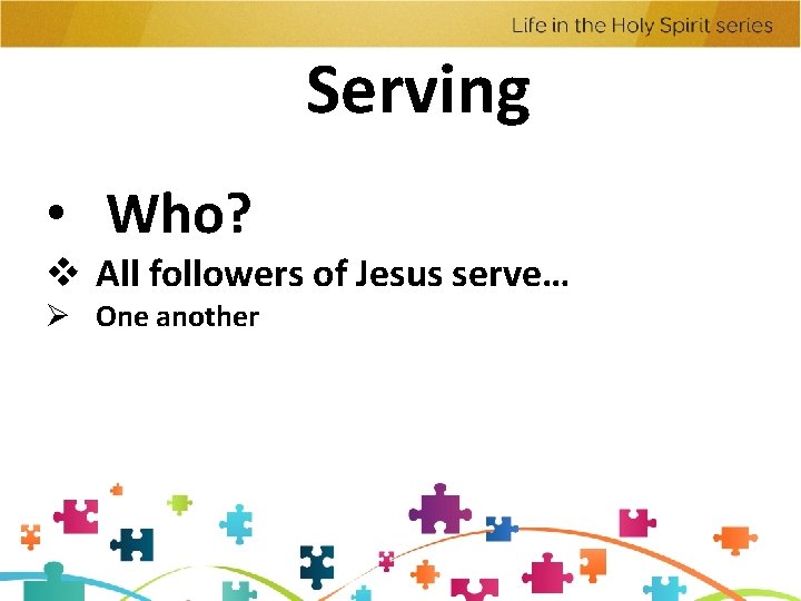 Serving • Who? v All followers of Jesus serve… Ø One another 