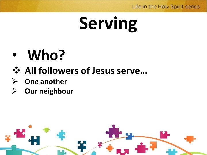 Serving • Who? v All followers of Jesus serve… Ø One another Ø Our