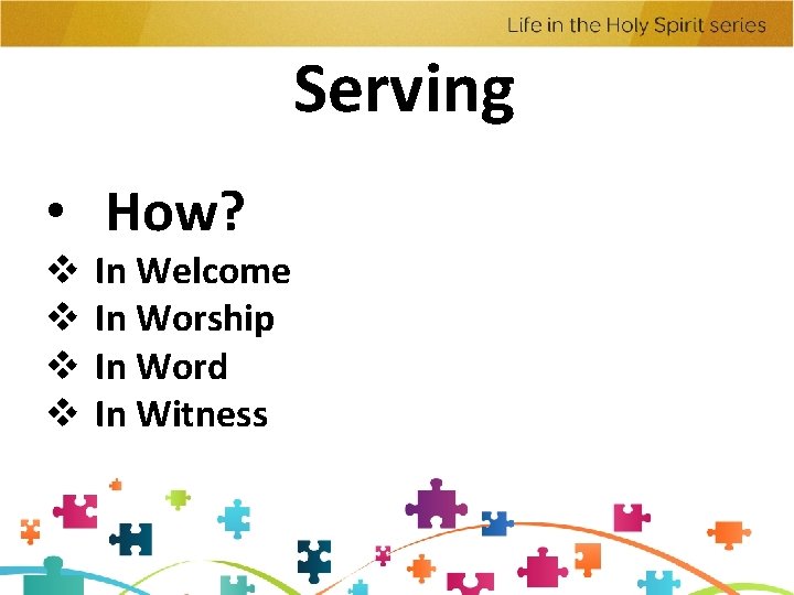 Serving • How? v v In Welcome In Worship In Word In Witness 