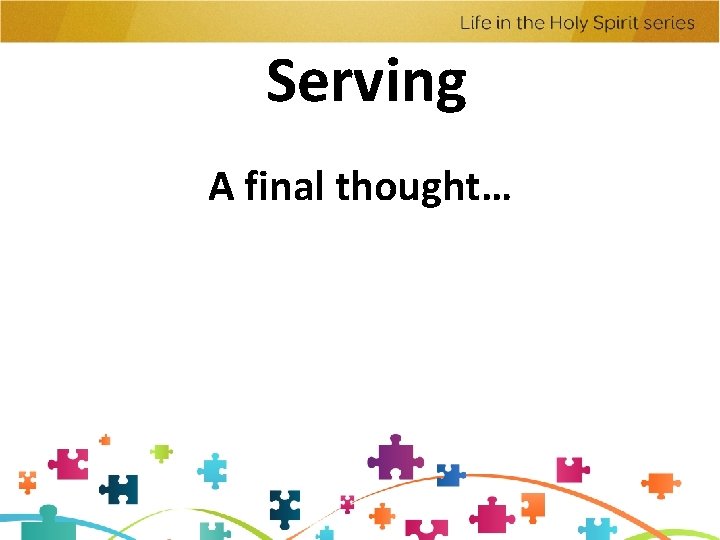 Serving A final thought… 